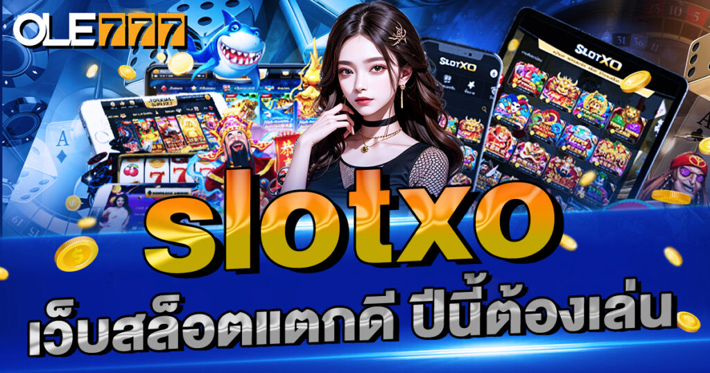 slotxo เว็บสล็อตแตกดี ปีนี้ต้องเล่น