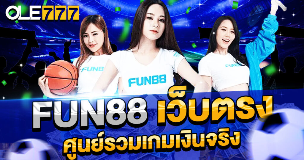 fun88 เว็บตรง ศูนย์รวมเกมเงินจริง